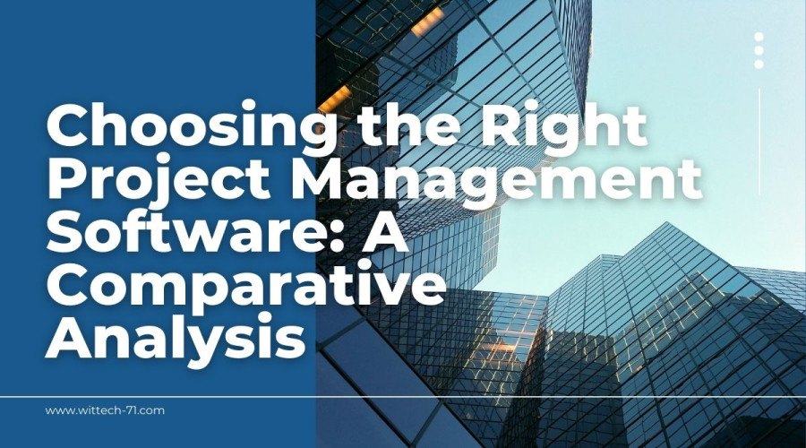 Choosing the Right Project Management Software: A Comparative Analysis