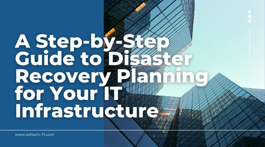 A Step-by-Step Guide to Disaster Recovery Planning for Your IT Infrastructure