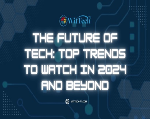 The Future of Tech: Top Trends to Watch in 2024 and Beyond