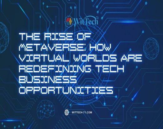 The Rise of Metaverse: How Virtual Worlds are Redefining Tech Business Opportunities