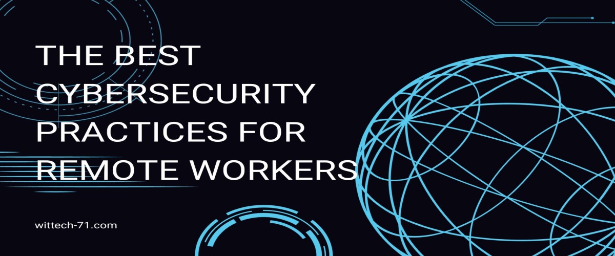 The Best Cybersecurity Practices for Remote Workers