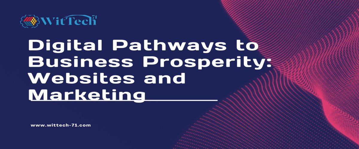 Digital Pathways to Business Prosperity: Websites and Marketing